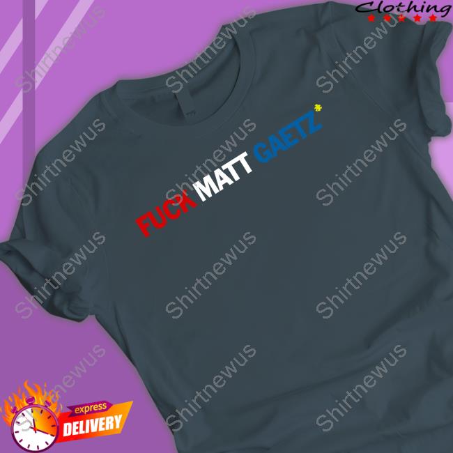 Fuck Matt Gaetz Shirt Fuck Matt Gaetz Shirt