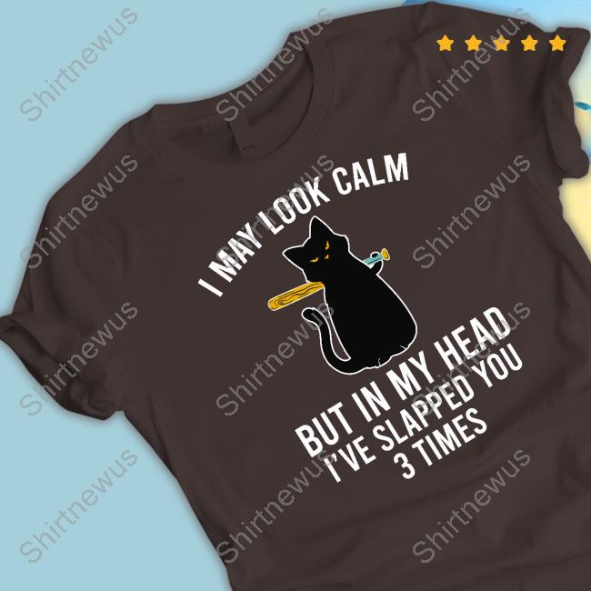 I May Look Calm But In My Head Shirt I May Look Calm But In My Head Shirt