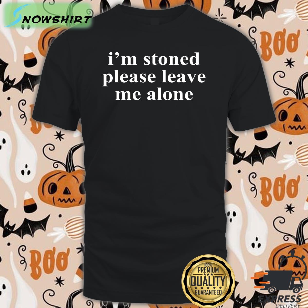 I'm Stoned Please Leave Me Alone T Shirts Astraea Goods Merch I'm Stoned Please Leave Me Alone T Shirts Astraea Goods Merch