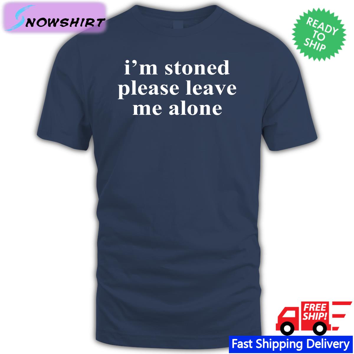 I'm Stoned Please Leave Me Alone T Shirts Astraea Goods Merch I'm Stoned Please Leave Me Alone T Shirts Astraea Goods Merch
