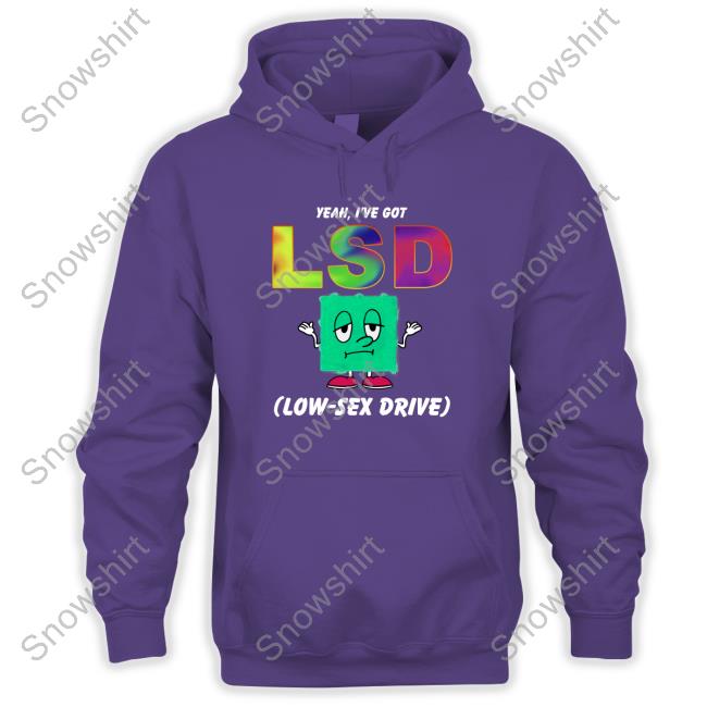 Yeah, I've Got LSD Low Sex Drive Tees Yeah, I've Got LSD Low Sex Drive Tees