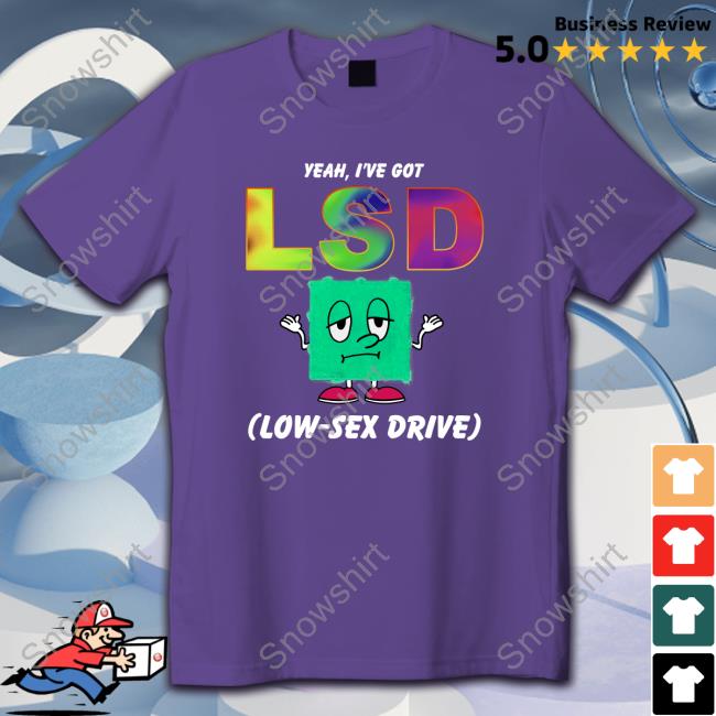 Yeah, I've Got LSD Low Sex Drive Tees Yeah, I've Got LSD Low Sex Drive Tees