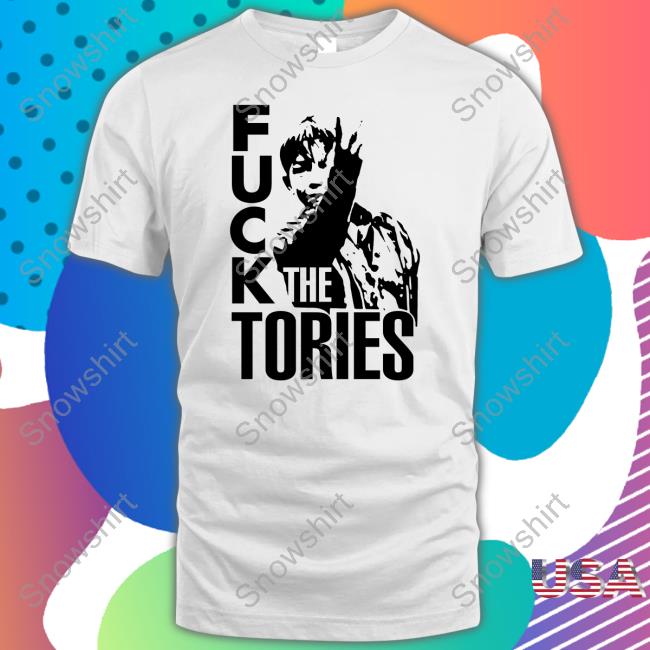 Fuck The Tories Shirts Fuck The Tories Shirts