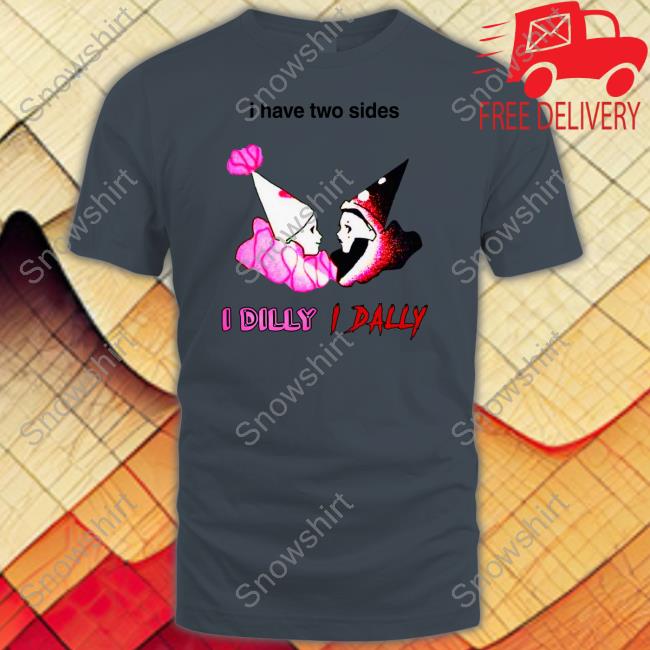Whotfisjovana I Have Two Sides I Dilly I Dally Shirt Whotfisjovana I Have Two Sides I Dilly I Dally Shirt