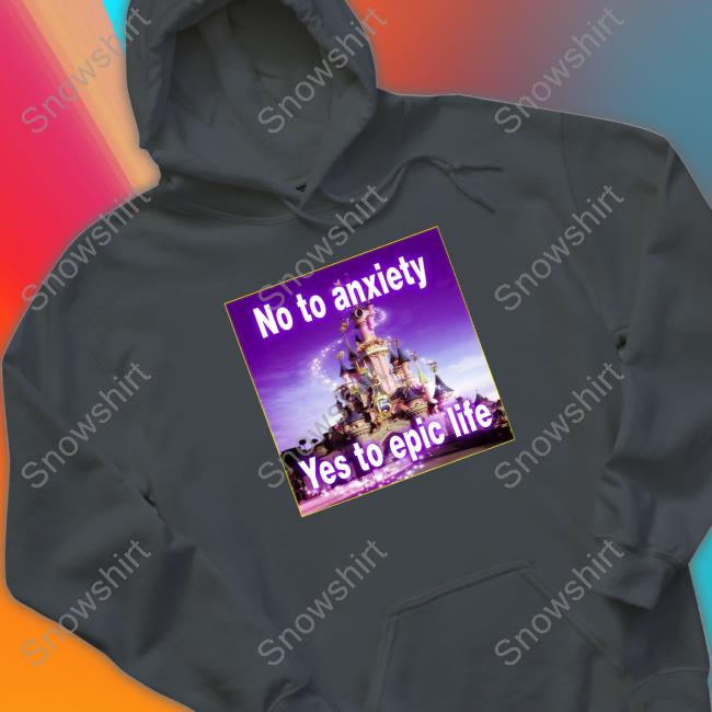 Official No to anxiety yes to epic life Hoodie Shirt Official No to anxiety yes to epic life Hoodie Shirt