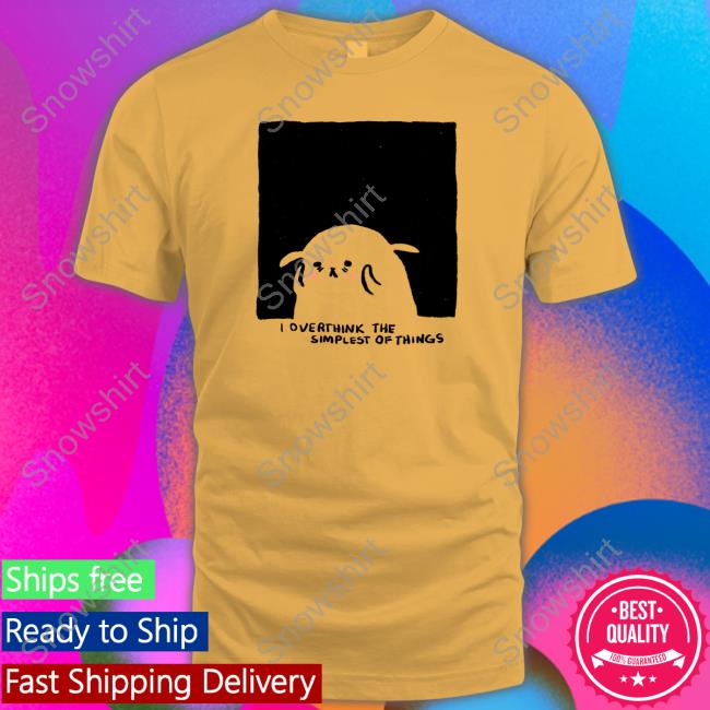 Official Overthink The Simplest Of Things Shirts Official Overthink The Simplest Of Things Shirts