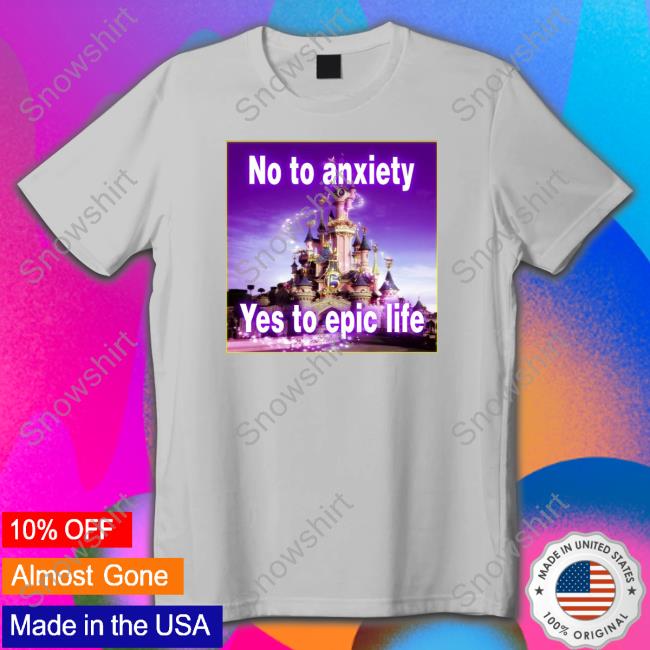 Official No to anxiety yes to epic life Hoodie Shirt Official No to anxiety yes to epic life Hoodie Shirt