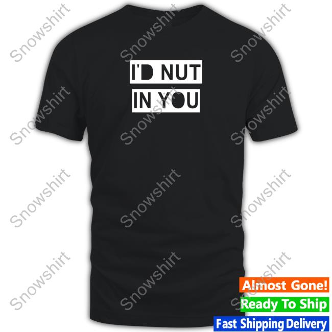 Official I'd Nut In You Tee Official I'd Nut In You Tee