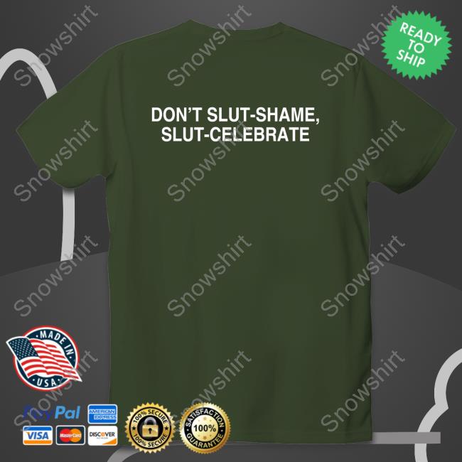Don't Slut-Shame Slut-Celebrate T Shirt Don't Slut-Shame Slut-Celebrate T Shirt