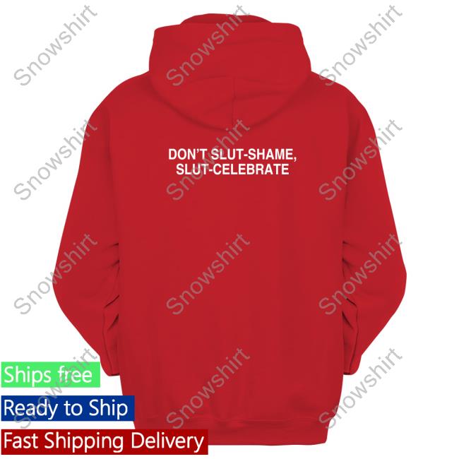 Don't Slut-Shame Slut-Celebrate T Shirt Don't Slut-Shame Slut-Celebrate T Shirt