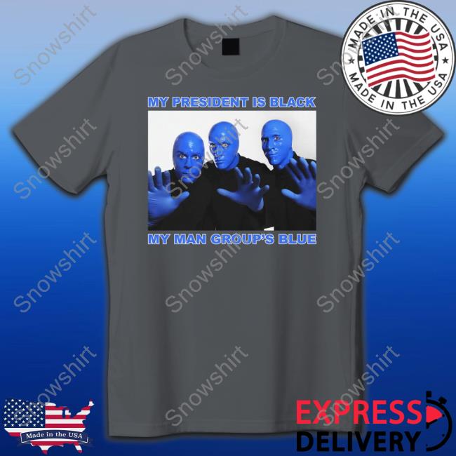 My President Is Black My Man Group's Blue Shirts My President Is Black My Man Group's Blue Shirts