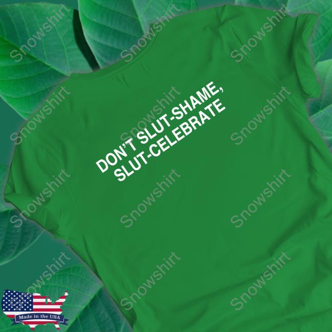 Don't Slut-Shame Slut-Celebrate T Shirt Don't Slut-Shame Slut-Celebrate T Shirt