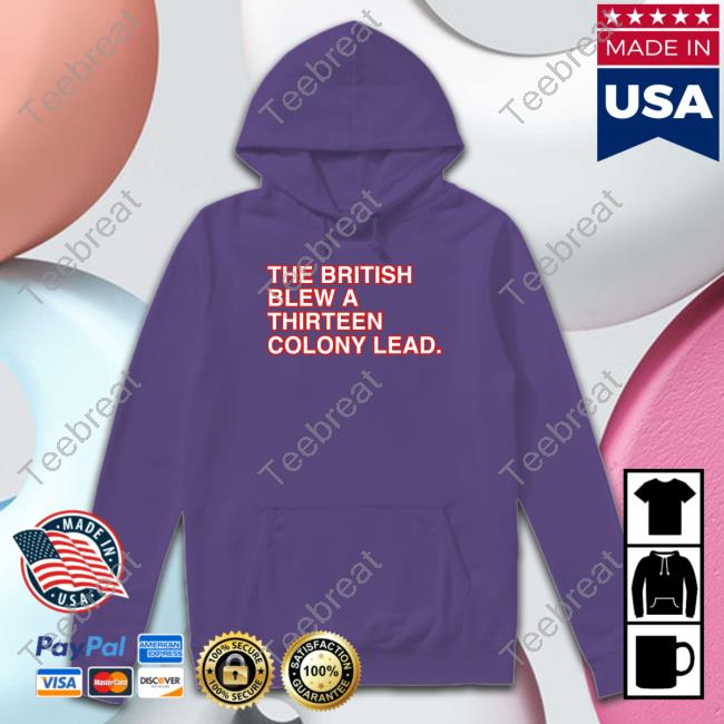The British Blew A Thirteen Colony Lead Tee Shirt The British Blew A Thirteen Colony Lead Tee Shirt