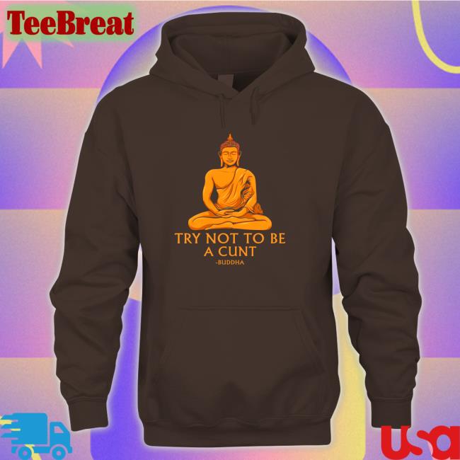 Shirts That Go Hard Buddha Try Not To Be A Cunt Tee The Dudes Threads Merch Shirts That Go Hard Buddha Try Not To Be A Cunt Tee The Dudes Threads Merch