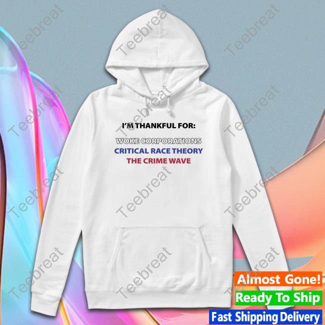 I'm Thankful For Woke Corporations Critical Race Theory The Crime Wave T Shirts Dan White I'm Thankful For Woke Corporations Critical Race Theory The Crime Wave T Shirts Dan White