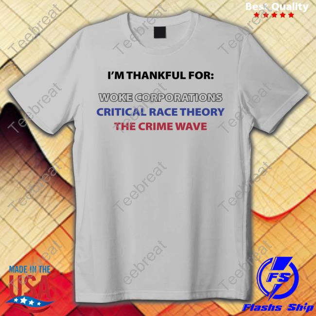 I'm Thankful For Woke Corporations Critical Race Theory The Crime Wave T Shirts Dan White I'm Thankful For Woke Corporations Critical Race Theory The Crime Wave T Shirts Dan White