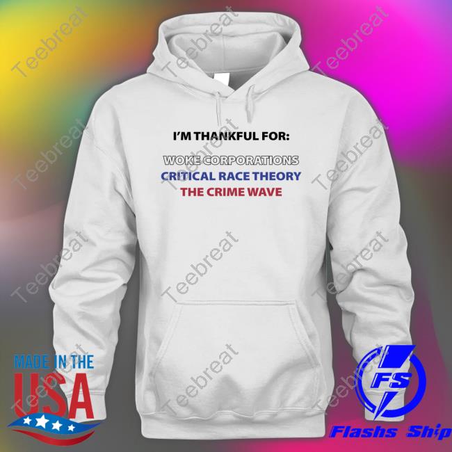 I'm Thankful For Woke Corporations Critical Race Theory The Crime Wave T Shirts Dan White I'm Thankful For Woke Corporations Critical Race Theory The Crime Wave T Shirts Dan White