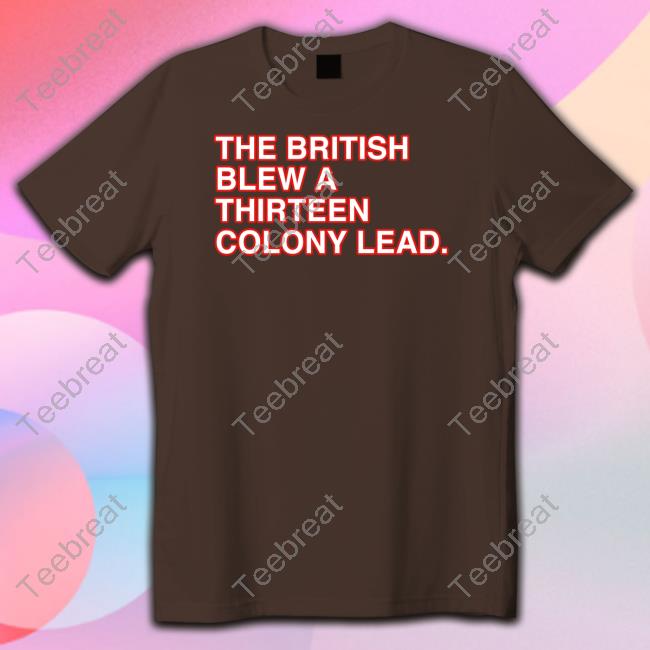 The British Blew A Thirteen Colony Lead Tee Shirt The British Blew A Thirteen Colony Lead Tee Shirt