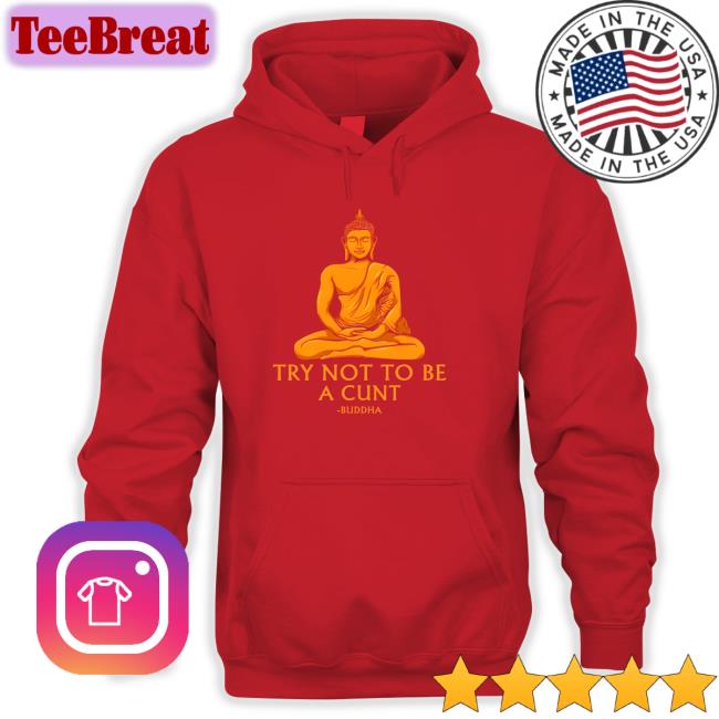 Shirts That Go Hard Buddha Try Not To Be A Cunt Tee The Dudes Threads Merch Shirts That Go Hard Buddha Try Not To Be A Cunt Tee The Dudes Threads Merch