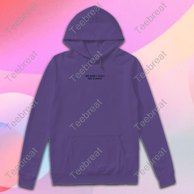 Imax Store We Don't Chill We Climax Shirt T-Shiirt Imax Store We Don't Chill We Climax Shirt T-Shiirt