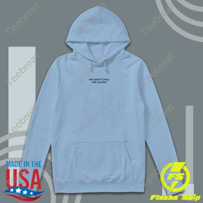 Imax Store We Don't Chill We Climax Shirt T-Shiirt Imax Store We Don't Chill We Climax Shirt T-Shiirt