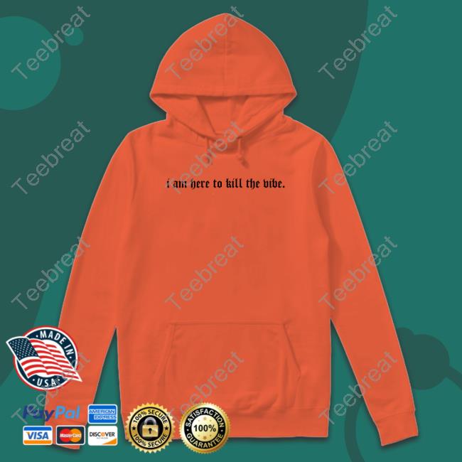 Official I Am Here To Kill The Vibe. Shirt Official I Am Here To Kill The Vibe. Shirt