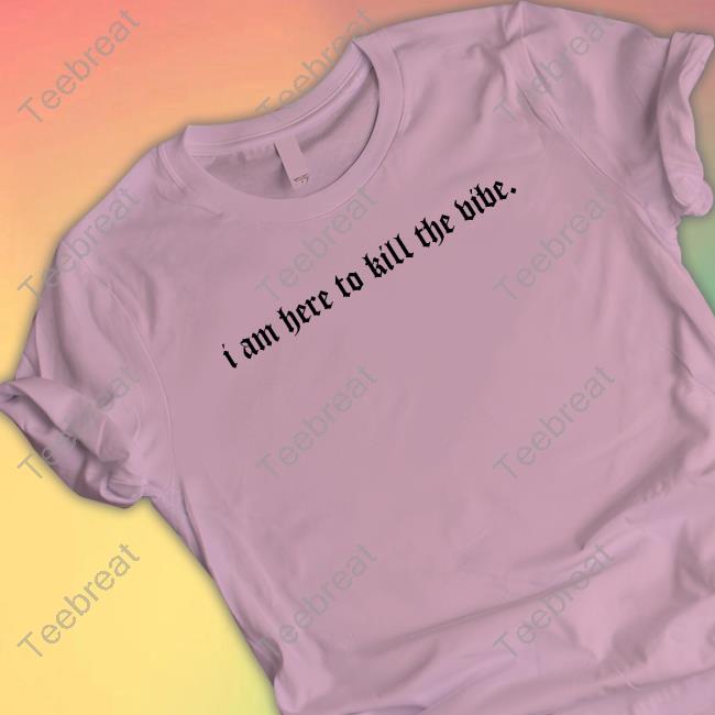 Official I Am Here To Kill The Vibe. Shirt Official I Am Here To Kill The Vibe. Shirt
