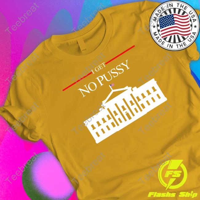 Shirts That Go Hard I Get No Pussy T Shirt Shirtsthtgohard Shirts That Go Hard I Get No Pussy T Shirt Shirtsthtgohard