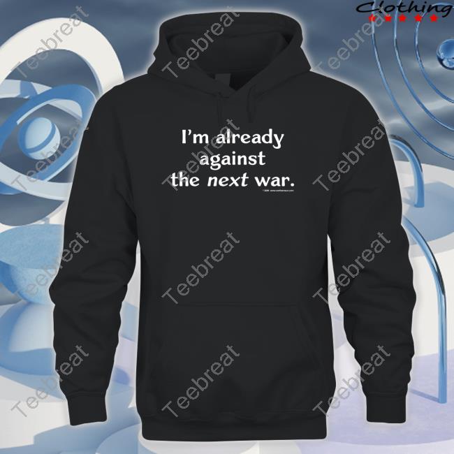 Steven Cotterill Wearing I'm Already Against The Next War T Shirt Steven Cotterill Wearing I'm Already Against The Next War T Shirt