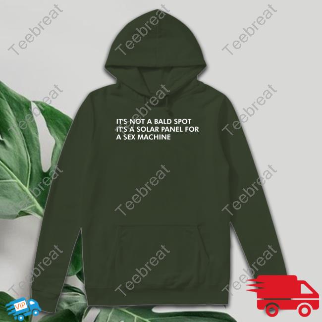 Shirts That Go Hard It's Not A Bald Spot It's A Solar Panel For A Sex Machine Tee Shirts That Go Hard It's Not A Bald Spot It's A Solar Panel For A Sex Machine Tee