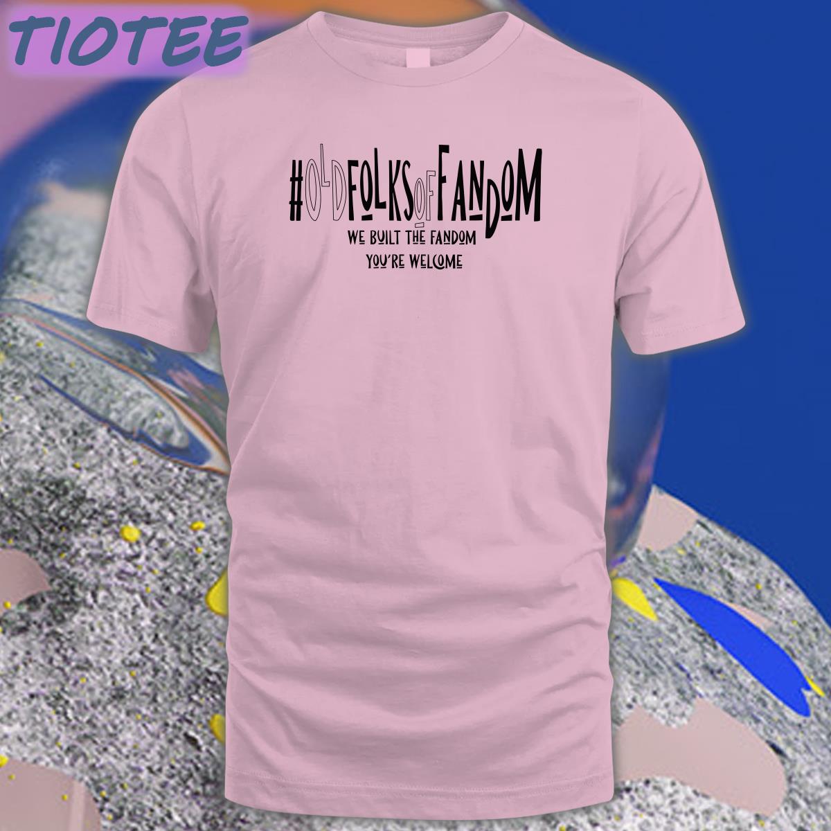 #Oldfolksoffandom Old Folks Of Fandom We Built The Fandom You're Welcome Tee Shirt Anna Kunerkster Photos #Oldfolksoffandom Old Folks Of Fandom We Built The Fandom You're Welcome Tee Shirt Anna Kunerkster Photos