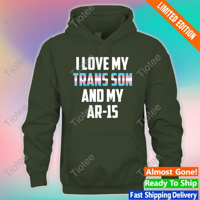 Official I Love My Trans Son And My Ar-15 Shirts Official I Love My Trans Son And My Ar-15 Shirts