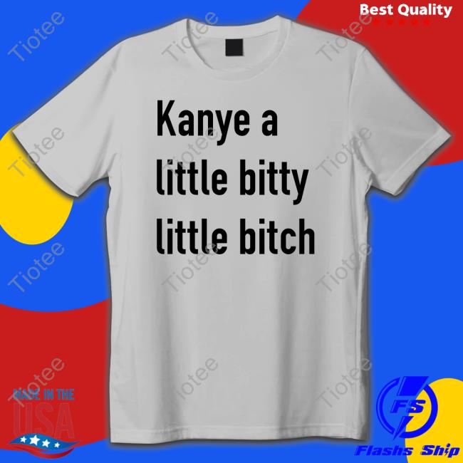 Kanye A Little Bitty Little Bitch Long Sleeve T Shirt Kanye A Little Bitty Little Bitch Long Sleeve T Shirt