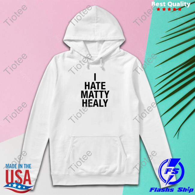 Official I Hate Matty Healy Tee Shirt Official I Hate Matty Healy Tee Shirt