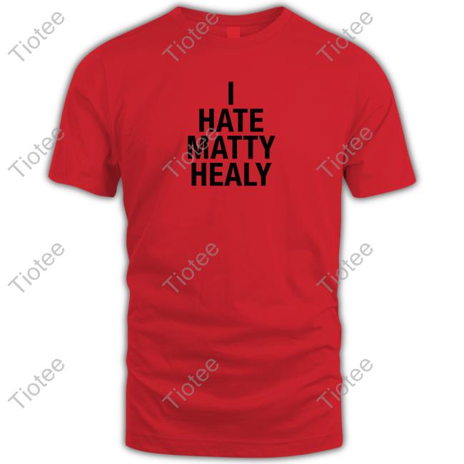 Official I Hate Matty Healy Tee Shirt Official I Hate Matty Healy Tee Shirt