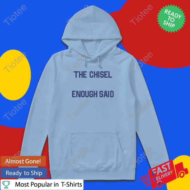 Official The Chisel Enough Said T Shirt Official The Chisel Enough Said T Shirt