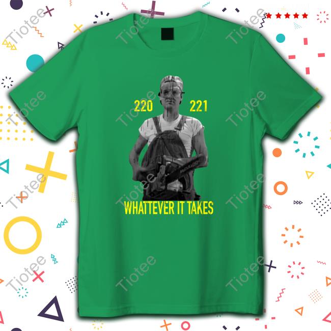 220 221 Whatever It Takes Shirt