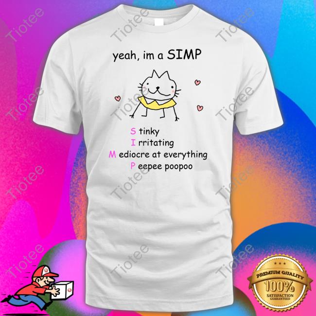 Yeah Im A Simp Stinky Irritating Mediocre At Everything Peepee Poopoo Shirt Stinky Katie Yeah Im A Simp Stinky Irritating Mediocre At Everything Peepee Poopoo Shirt Stinky Katie