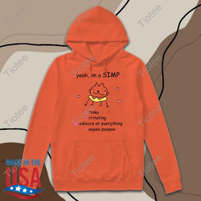 Yeah Im A Simp Stinky Irritating Mediocre At Everything Peepee Poopoo Shirt Stinky Katie Yeah Im A Simp Stinky Irritating Mediocre At Everything Peepee Poopoo Shirt Stinky Katie