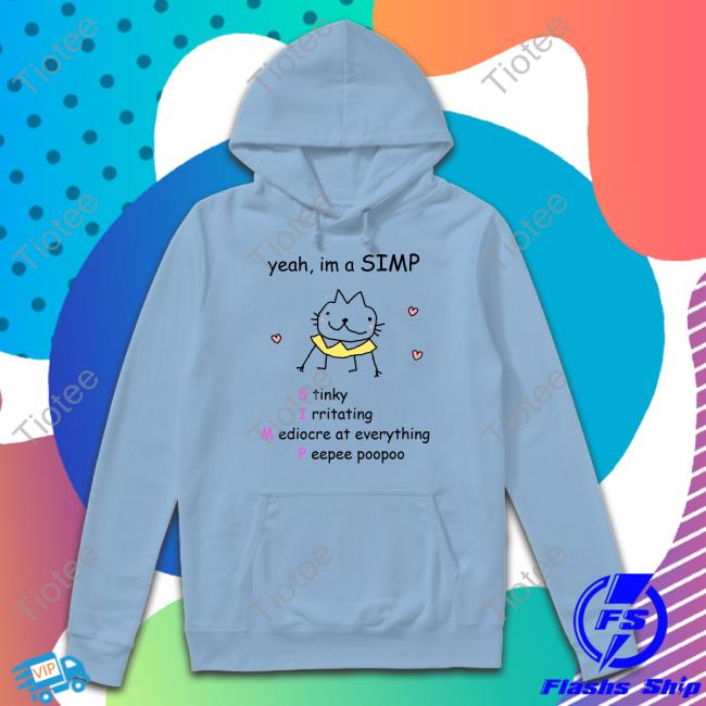 Yeah Im A Simp Stinky Irritating Mediocre At Everything Peepee Poopoo Shirt Stinky Katie Yeah Im A Simp Stinky Irritating Mediocre At Everything Peepee Poopoo Shirt Stinky Katie