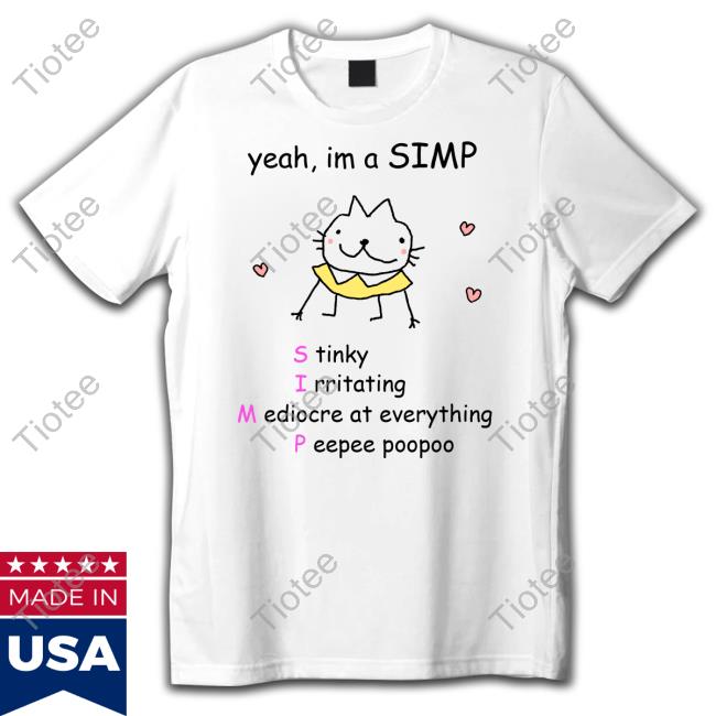 Yeah Im A Simp Stinky Irritating Mediocre At Everything Peepee Poopoo Shirt Stinky Katie Yeah Im A Simp Stinky Irritating Mediocre At Everything Peepee Poopoo Shirt Stinky Katie