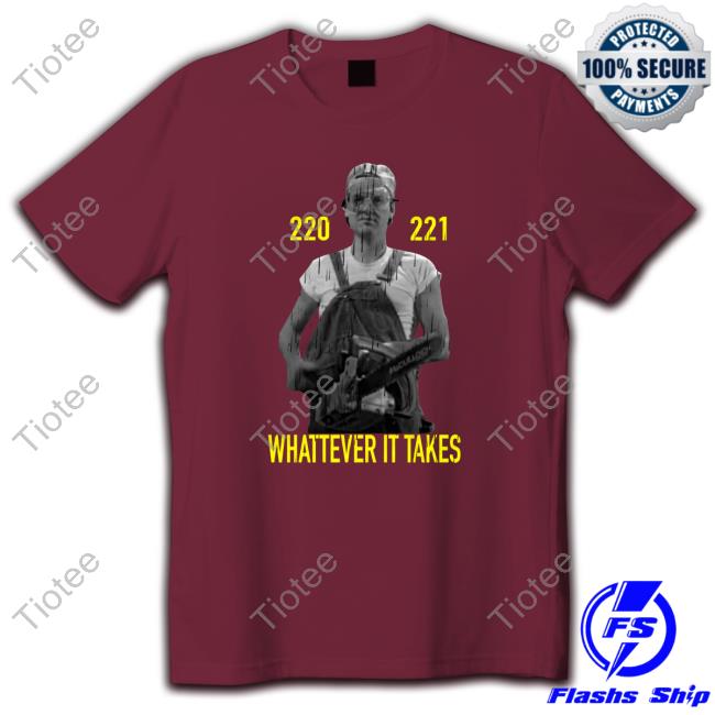 220 221 Whatever It Takes Shirt 220 221 Whatever It Takes Shirt