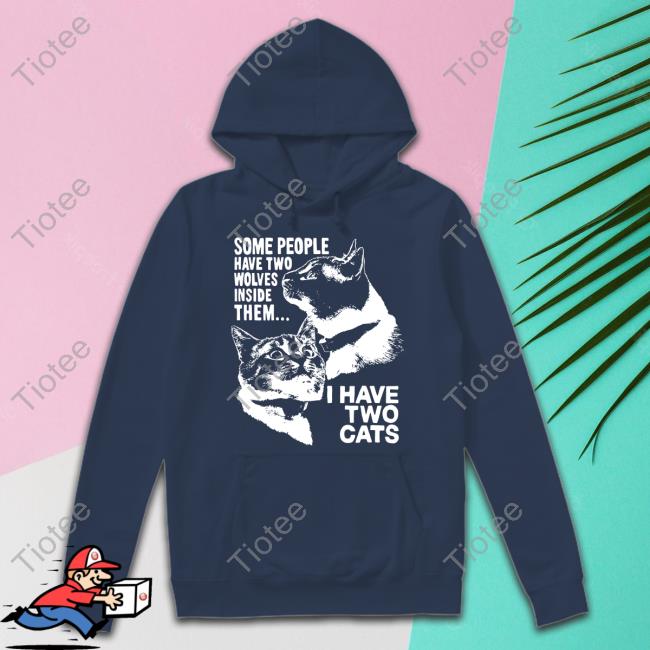 Some People Have Two Wolves Inside Them I Have Two Cats Sweatshirt Some People Have Two Wolves Inside Them I Have Two Cats Sweatshirt
