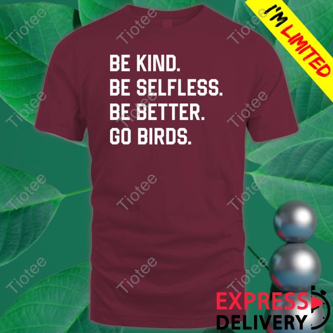 Be Kind Be Selfless Be Better Go Birds T-Shirt Be Kind Be Selfless Be Better Go Birds T-Shirt
