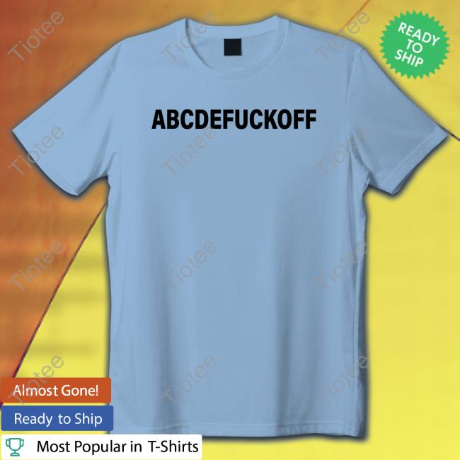 Abcdefuckoff Shirt Abcdefuckoff Shirt