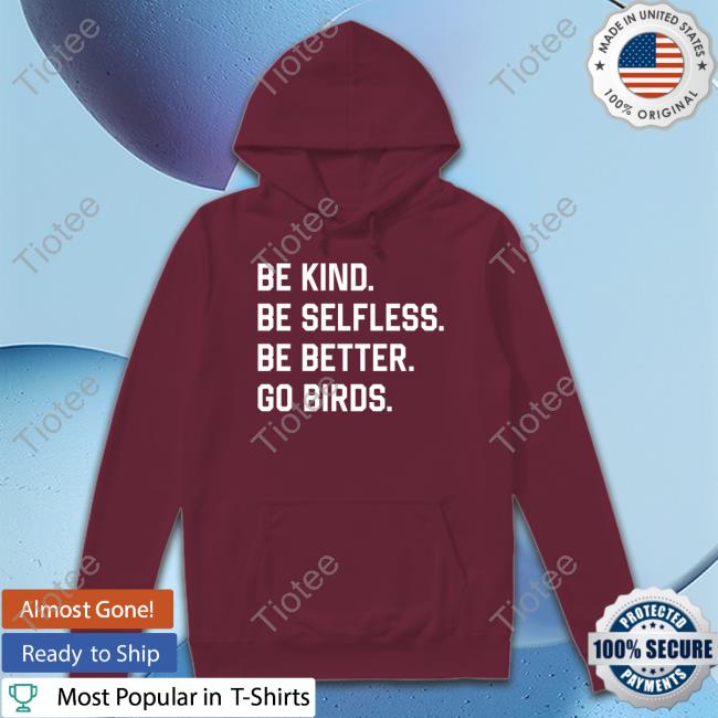 Be Kind Be Selfless Be Better Go Birds T-Shirt Be Kind Be Selfless Be Better Go Birds T-Shirt
