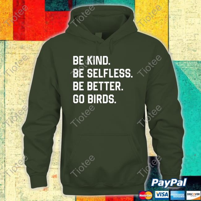 Be Kind Be Selfless Be Better Go Birds T-Shirt Be Kind Be Selfless Be Better Go Birds T-Shirt