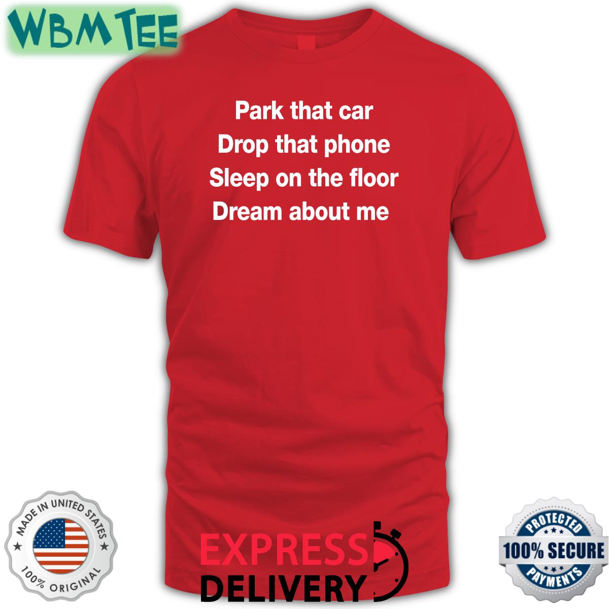 Park That Car Drop That Phone Sleep On The Floor Dream About Me Tee Shirt Fratty Hearst Park That Car Drop That Phone Sleep On The Floor Dream About Me Tee Shirt Fratty Hearst