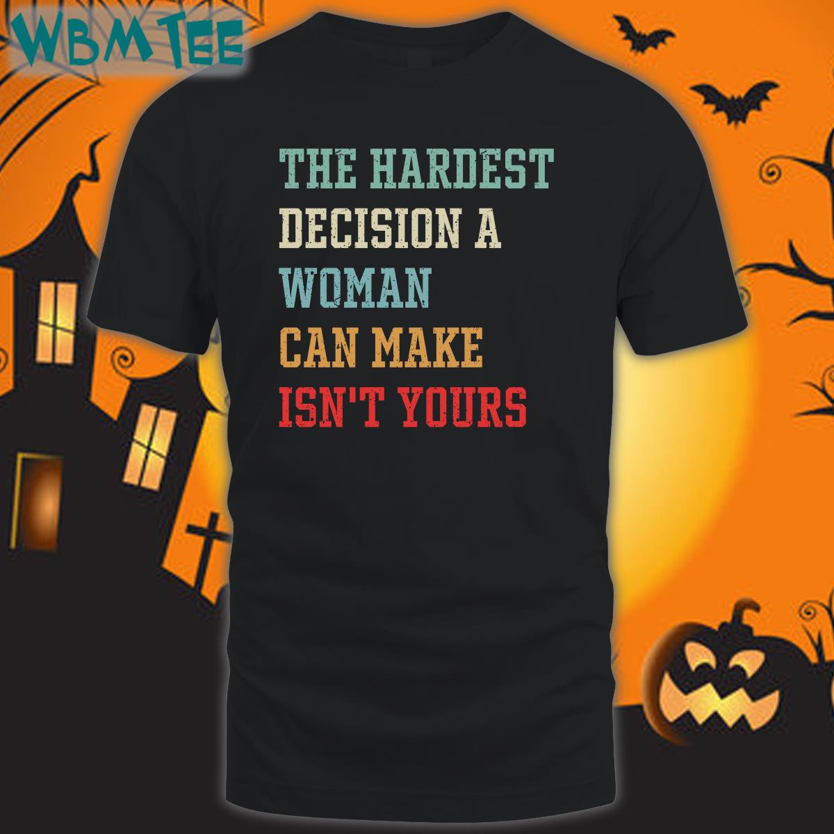 Emywinst Emily Winston The Hardest Decision A Woman Can Make Isn't Yours T  Shirt - WBMTEE