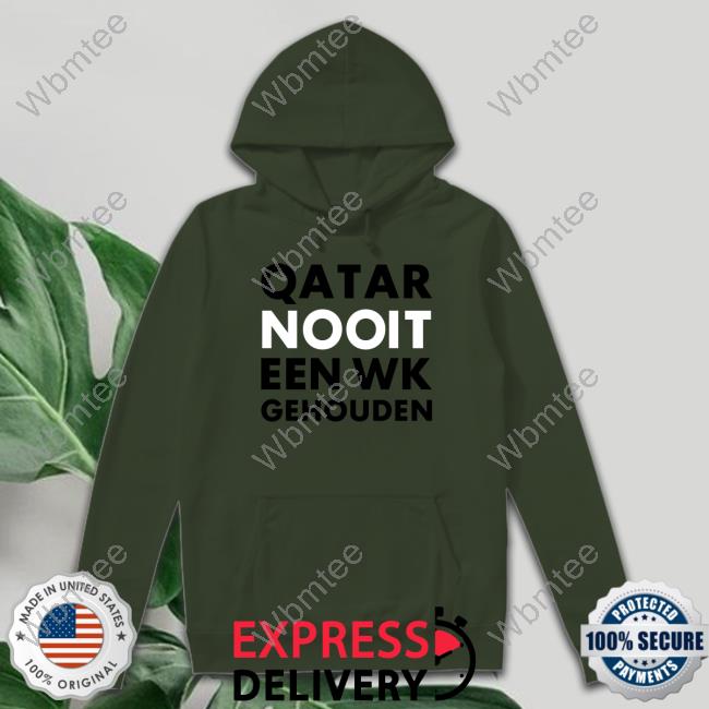 Official Hét Wk 2022 Qatar Nooit Een Wk Gehouden Shirt Hoodie Official Hét Wk 2022 Qatar Nooit Een Wk Gehouden Shirt Hoodie
